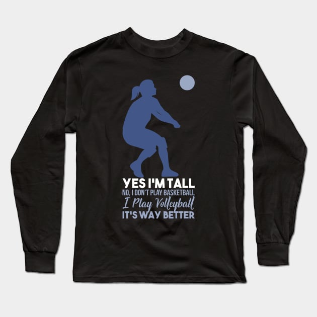 Yes, I'm Tall. No I Don't Play Basketball, I Play Volleyball It's Way Better Long Sleeve T-Shirt by Anfrato